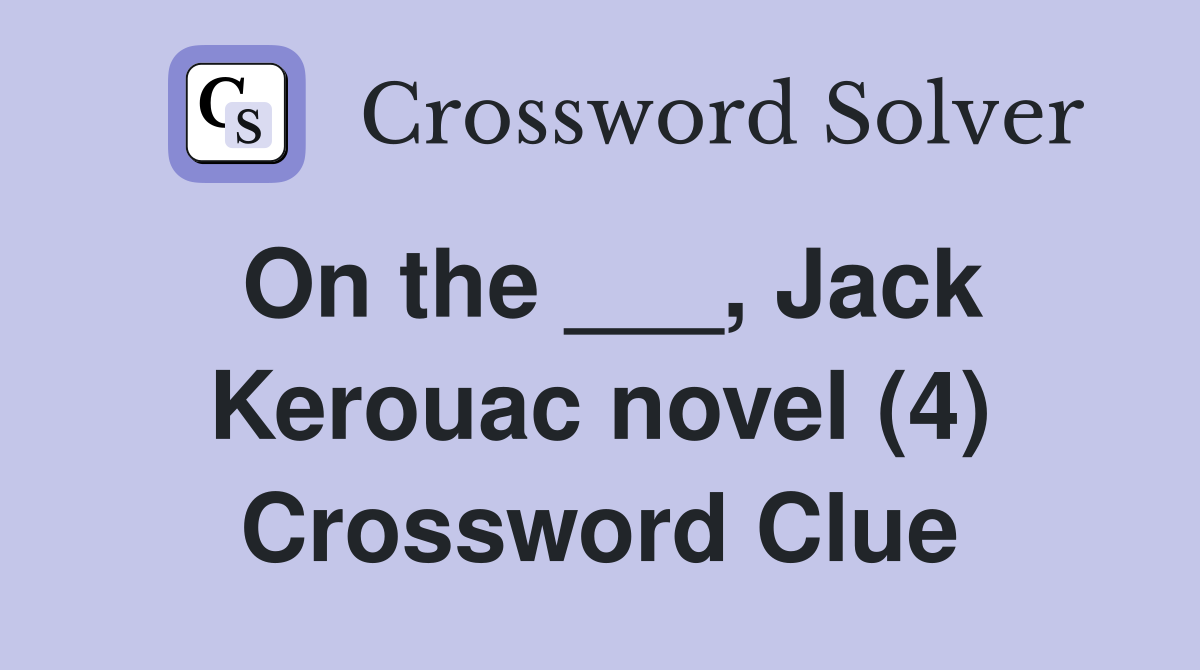On the ___, Jack Kerouac novel (4) Crossword Clue Answers Crossword